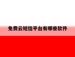 免费云短信平台有哪些软件