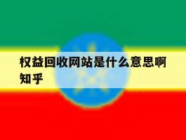 关于权益回收网站是什么意思啊知乎的信息
