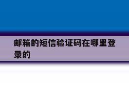邮箱的短信验证码在哪里登录的