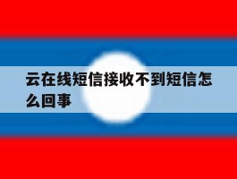 云在线短信接收不到短信怎么回事