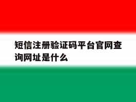 短信注册验证码平台官网查询网址是什么的简单介绍