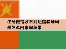 注册微信收不到短信验证码是怎么回事呢苹果