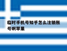 临时手机号知乎怎么注销账号啊苹果