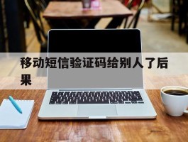 移动短信验证码给别人了后果