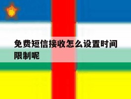 免费短信接收怎么设置时间限制呢
