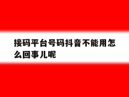 包含接码平台号码抖音不能用怎么回事儿呢的词条