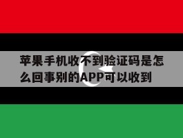 关于苹果手机收不到验证码是怎么回事别的APP可以收到的信息