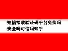 短信接收验证码平台免费吗安全吗可信吗知乎