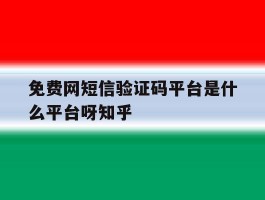 包含免费网短信验证码平台是什么平台呀知乎的词条