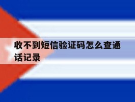 收不到短信验证码怎么查通话记录
