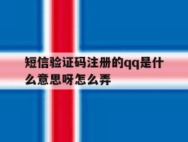 短信验证码注册的qq是什么意思呀怎么弄