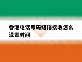 香港电话号码短信接收怎么设置时间