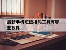 最新手机短信接码工具有哪些软件