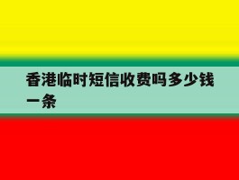 香港临时短信收费吗多少钱一条