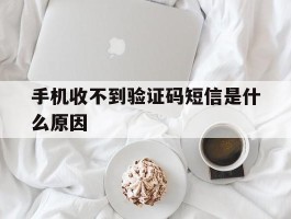 手机收不到验证码短信是什么原因
