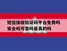 短信接收验证码平台免费吗安全吗可靠吗是真的吗