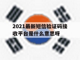 2021最新短信验证码接收平台是什么意思呀