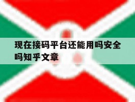 包含现在接码平台还能用吗安全吗知乎文章的词条