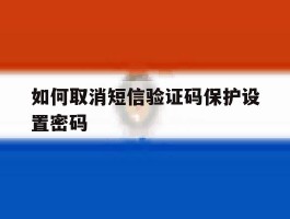 如何取消短信验证码保护设置密码