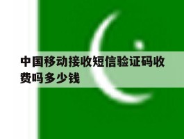 中国移动接收短信验证码收费吗多少钱