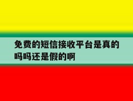 包含免费的短信接收平台是真的吗吗还是假的啊的词条