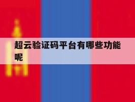 包含超云验证码平台有哪些功能呢的词条