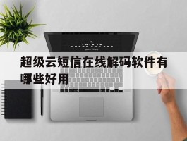 超级云短信在线解码软件有哪些好用