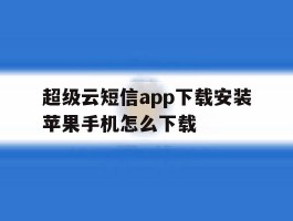超级云短信app下载安装苹果手机怎么下载