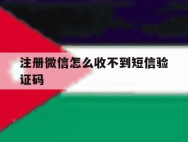注册微信怎么收不到短信验证码