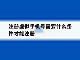 注册虚拟手机号需要什么条件才能注册