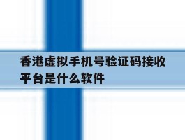 关于香港虚拟手机号验证码接收平台是什么软件的信息