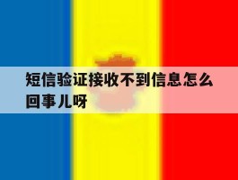 短信验证接收不到信息怎么回事儿呀