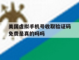 美国虚拟手机号收取验证码免费是真的吗吗