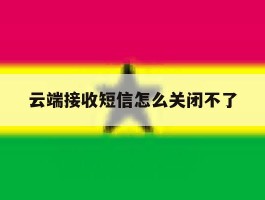 云端接收短信怎么关闭不了