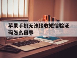 苹果手机无法接收短信验证码怎么回事