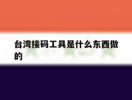 台湾接码工具是什么东西做的