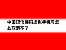 中国短信接码虚拟手机号怎么取消不了