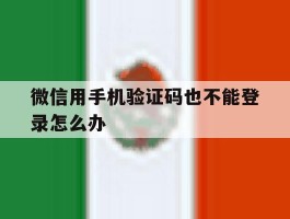 微信用手机验证码也不能登录怎么办