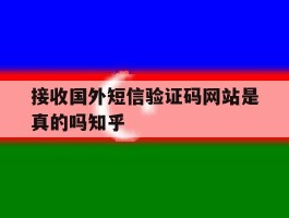 关于接收国外短信验证码网站是真的吗知乎的信息