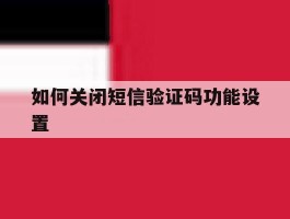 如何关闭短信验证码功能设置