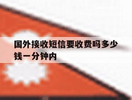 国外接收短信要收费吗多少钱一分钟内的简单介绍