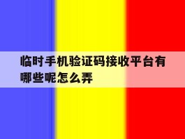 临时手机验证码接收平台有哪些呢怎么弄