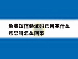 免费短信验证码已用完什么意思呀怎么回事