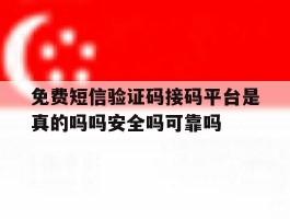 免费短信验证码接码平台是真的吗吗安全吗可靠吗