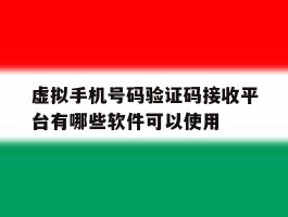 关于虚拟手机号码验证码接收平台有哪些软件可以使用的信息
