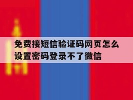 关于免费接短信验证码网页怎么设置密码登录不了微信的信息