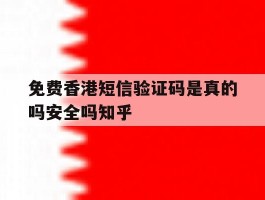 免费香港短信验证码是真的吗安全吗知乎的简单介绍