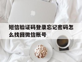 关于短信验证码登录忘记密码怎么找回微信账号的信息