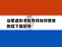关于谷歌虚拟手机号码如何使用教程下载软件的信息